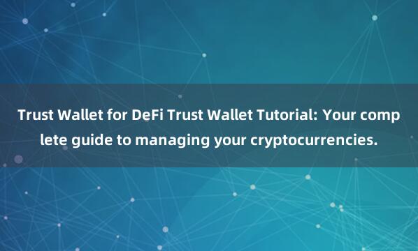 Trust Wallet for DeFi Trust Wallet Tutorial: Your complete guide to managing your cryptocurrencies.